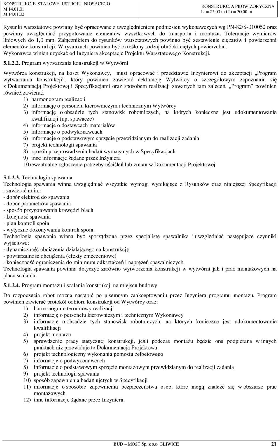W rysunkach powinien być określony rodzaj obróbki ciętych powierzchni. Wykonawca winien uzyskać od InŜyniera akceptację Projektu Warsztatowego Konstrukcji. 5.1.2.
