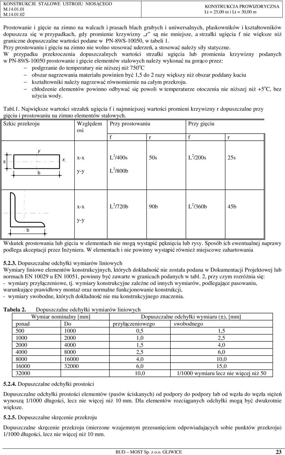 W przypadku przekroczenia dopuszczalnych wartości strzałki ugięcia lub promienia krzywizny podanych w PN-89/S-10050 prostowanie i gięcie elementów stalowych naleŝy wykonać na gorąco przez: podgrzanie