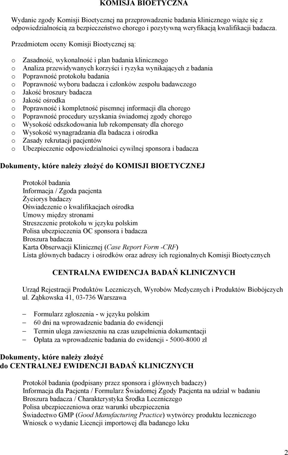 Poprawność wyboru badacza i członków zespołu badawczego o Jakość broszury badacza o Jakość ośrodka o Poprawność i kompletność pisemnej informacji dla chorego o Poprawność procedury uzyskania