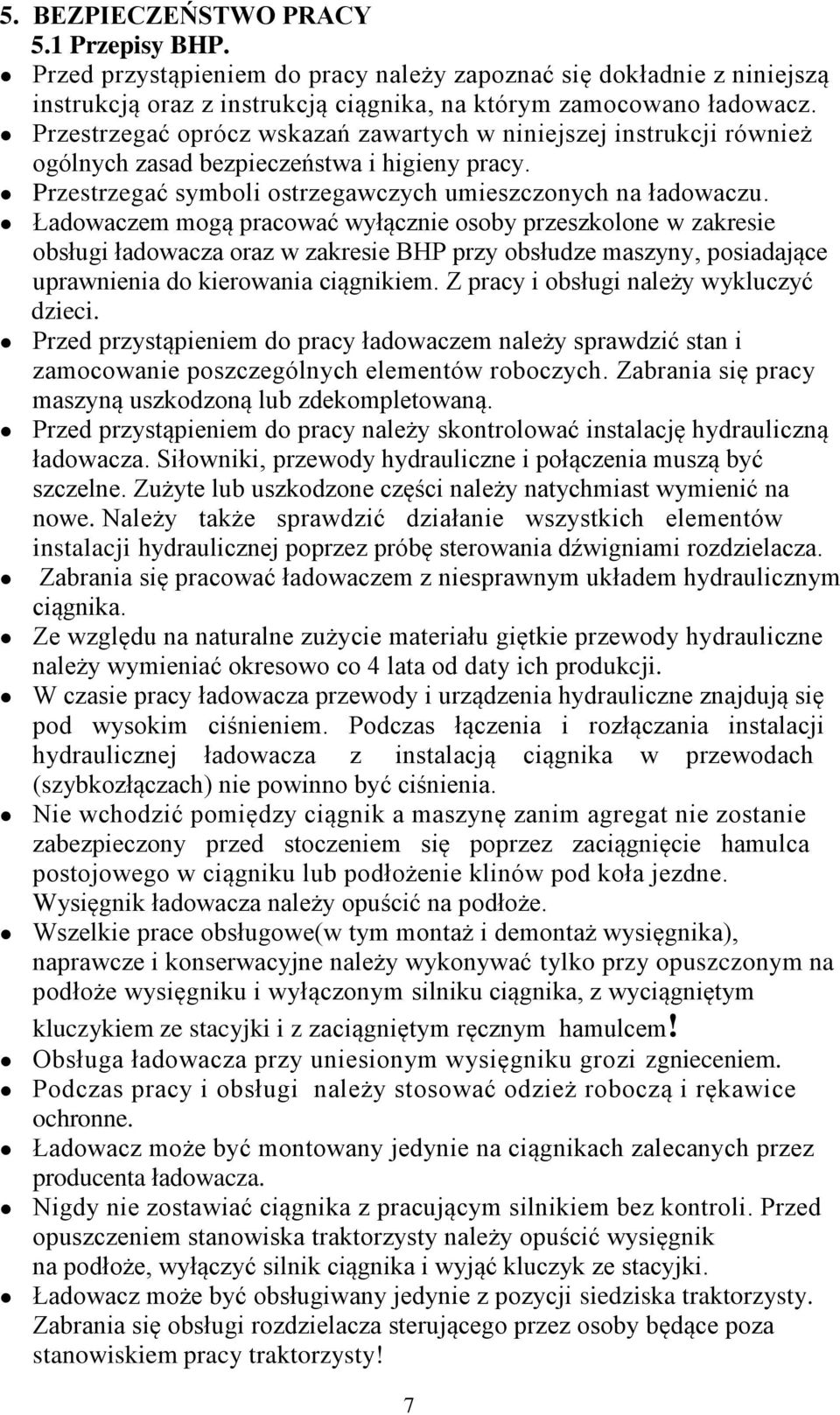 Ładowaczem mogą pracować wyłącznie osoby przeszkolone w zakresie obsługi ładowacza oraz w zakresie BHP przy obsłudze maszyny, posiadające uprawnienia do kierowania ciągnikiem.