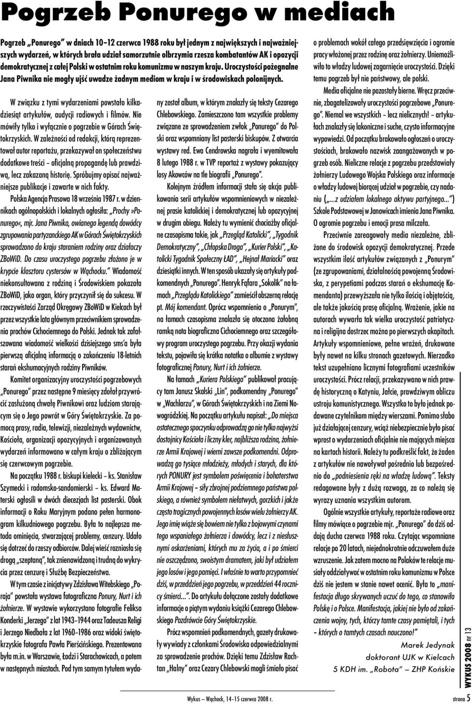 W związku z tymi wydarzeniami powstało kilkadziesiąt artykułów, audycji radiowych i filmów. Nie mówiły tylko i wyłącznie o pogrzebie w Górach Świętokrzyskich.