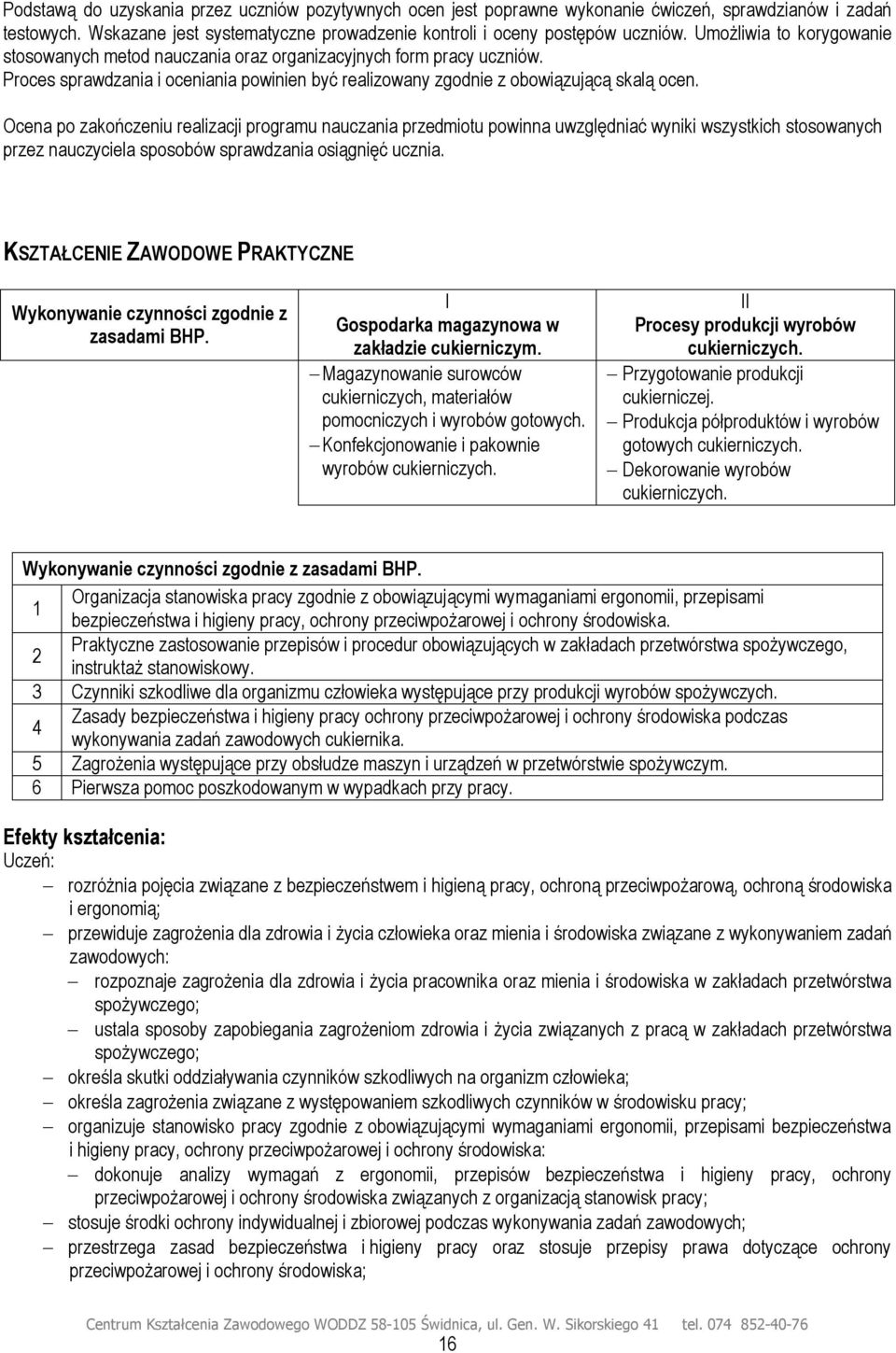 Ocena po zakończeniu realizacji programu nauczania przedmiotu powinna uwzględniać wyniki wszystkich stosowanych przez nauczyciela sposobów sprawdzania osiągnięć ucznia.