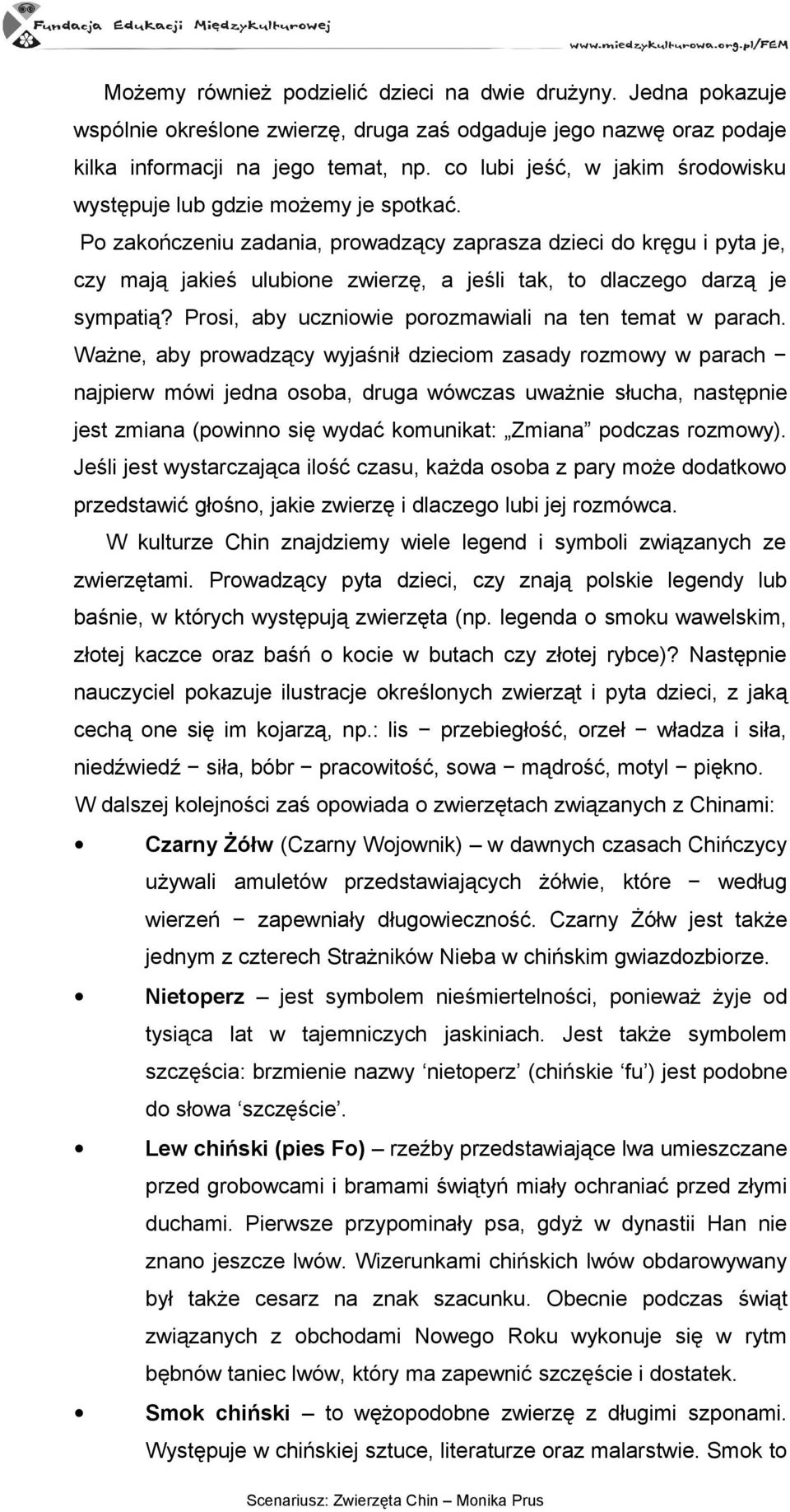 Po zakończeniu zadania, prowadzący zaprasza dzieci do kręgu i pyta je, czy mają jakieś ulubione zwierzę, a jeśli tak, to dlaczego darzą je sympatią?