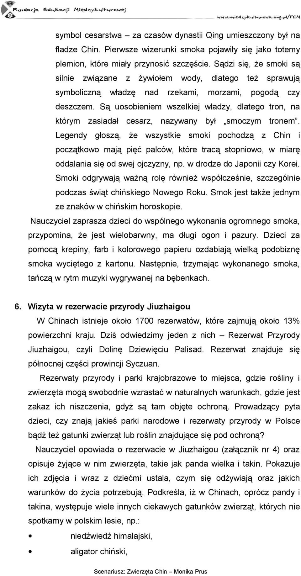 Są uosobieniem wszelkiej władzy, dlatego tron, na którym zasiadał cesarz, nazywany był smoczym tronem.
