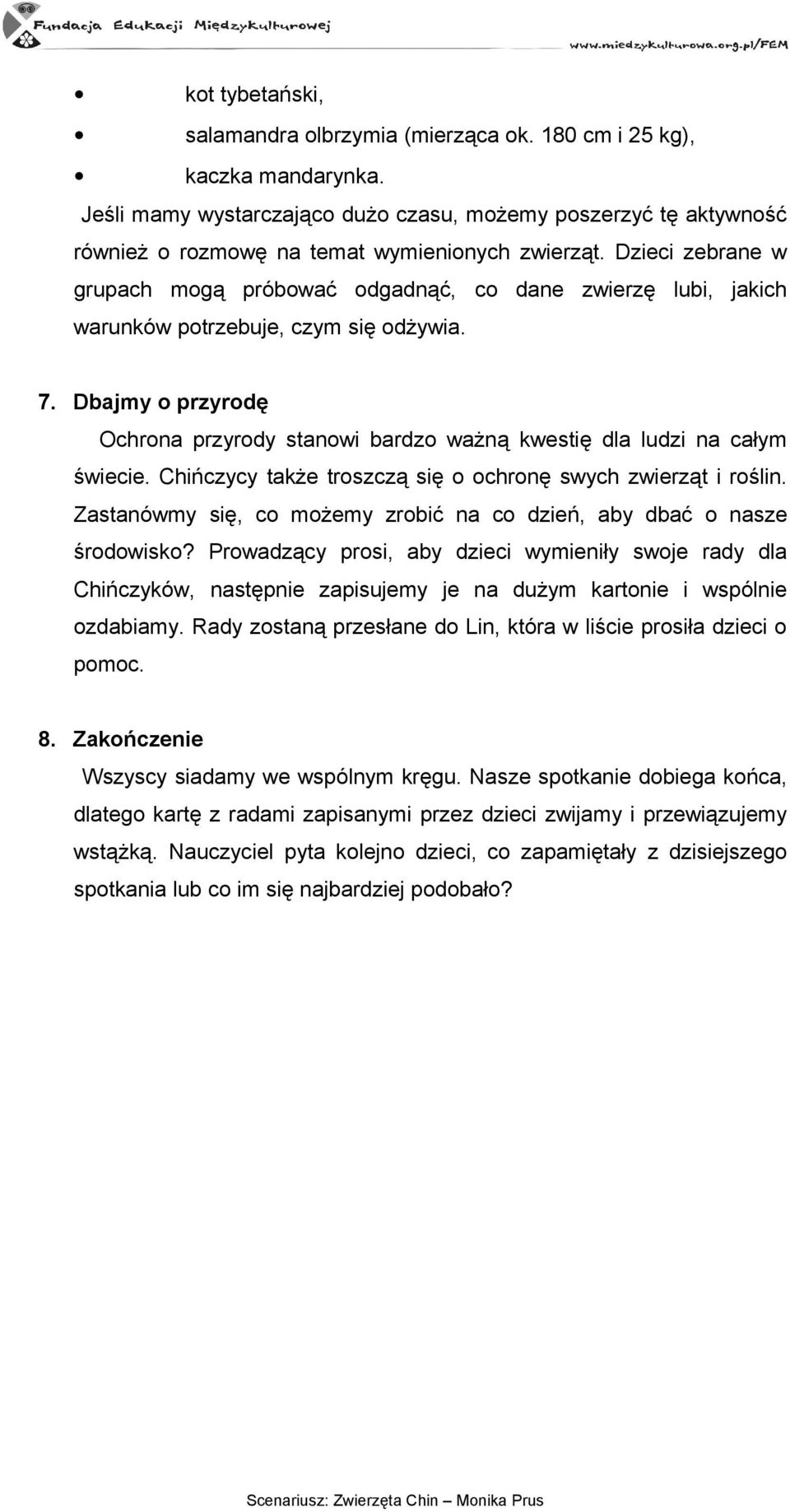 Dzieci zebrane w grupach mogą próbować odgadnąć, co dane zwierzę lubi, jakich warunków potrzebuje, czym się odżywia. 7.