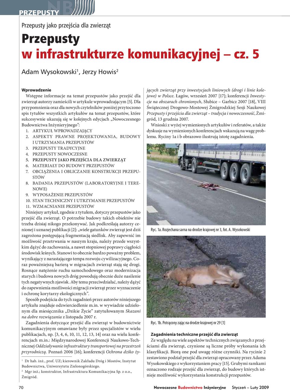 70 Wprowadzenie Wstępne informacje na temat przepustów jako przejść dla zwierząt autorzy zamieścili w artykule wprowadzającym [5].