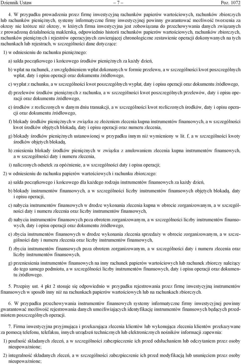 możliwość tworzenia za okresy nie krótsze niż okresy, w których firma inwestycyjna jest zobowiązana do przechowywania danych związanych z prowadzoną działalnością maklerską, odpowiednio historii