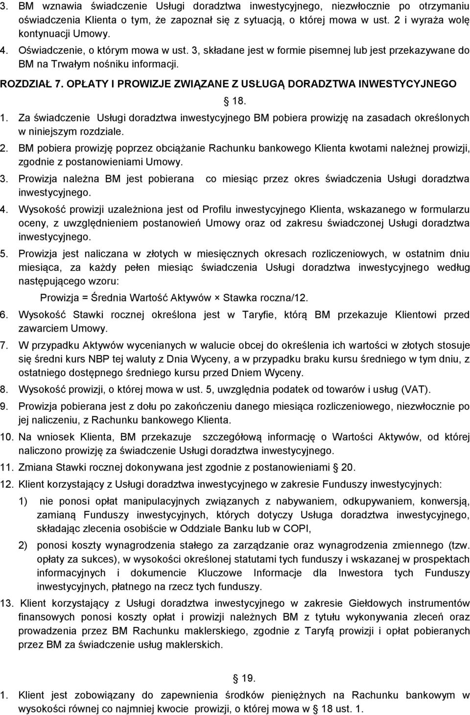 OPŁATY I PROWIZJE ZWIĄZANE Z USŁUGĄ DORADZTWA INWESTYCYJNEGO 18. 1. Za świadczenie Usługi doradztwa inwestycyjnego BM pobiera prowizję na zasadach określonych w niniejszym rozdziale. 2.