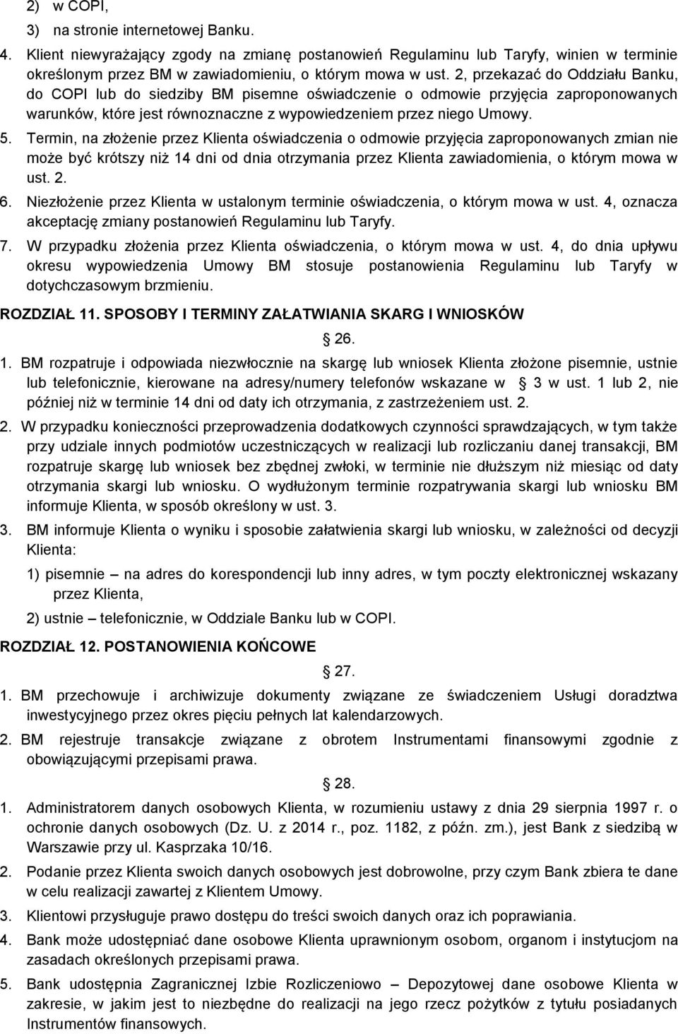 Termin, na złożenie przez Klienta oświadczenia o odmowie przyjęcia zaproponowanych zmian nie może być krótszy niż 14 dni od dnia otrzymania przez Klienta zawiadomienia, o którym mowa w ust. 2. 6.