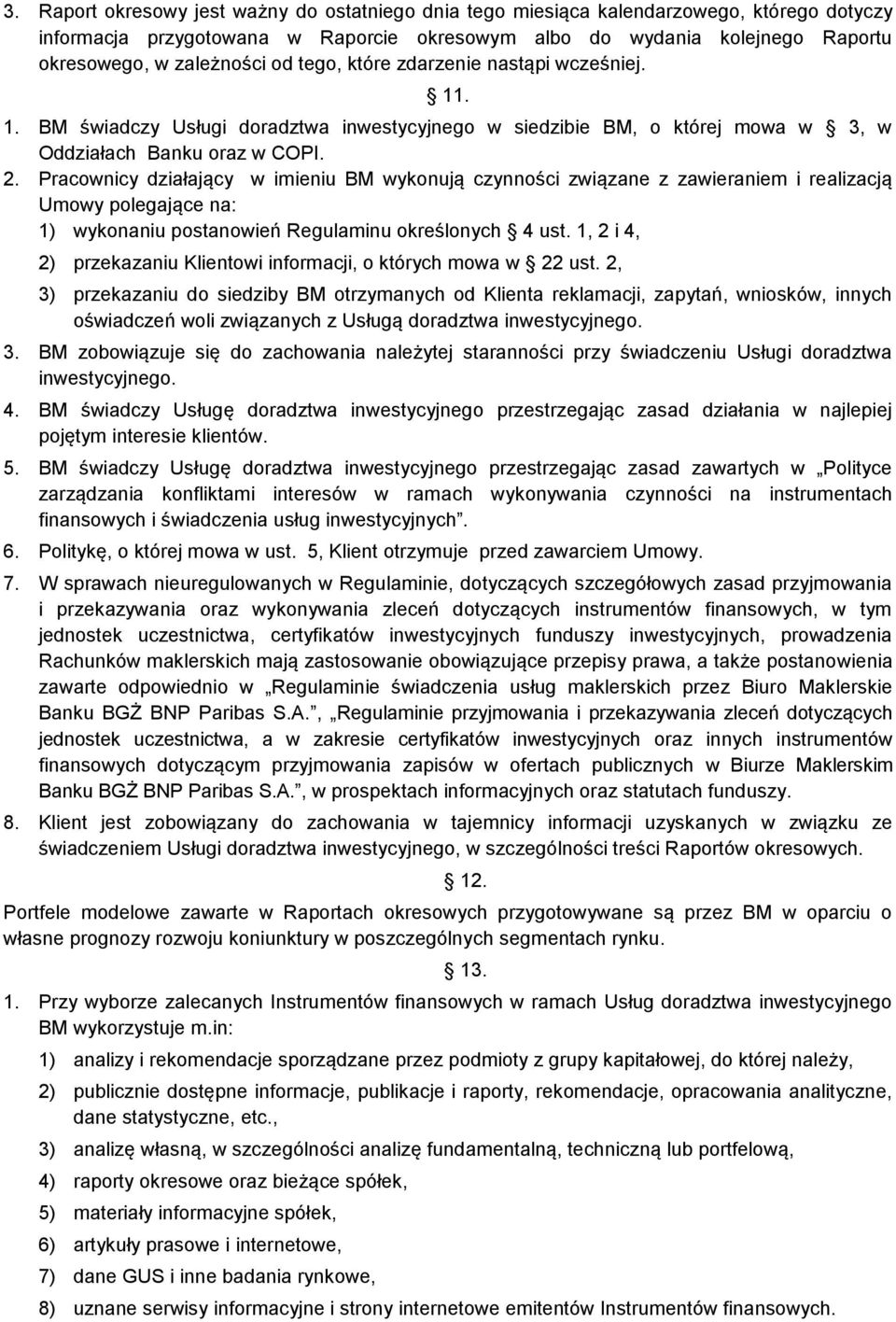Pracownicy działający w imieniu BM wykonują czynności związane z zawieraniem i realizacją Umowy polegające na: 1) wykonaniu postanowień Regulaminu określonych 4 ust.