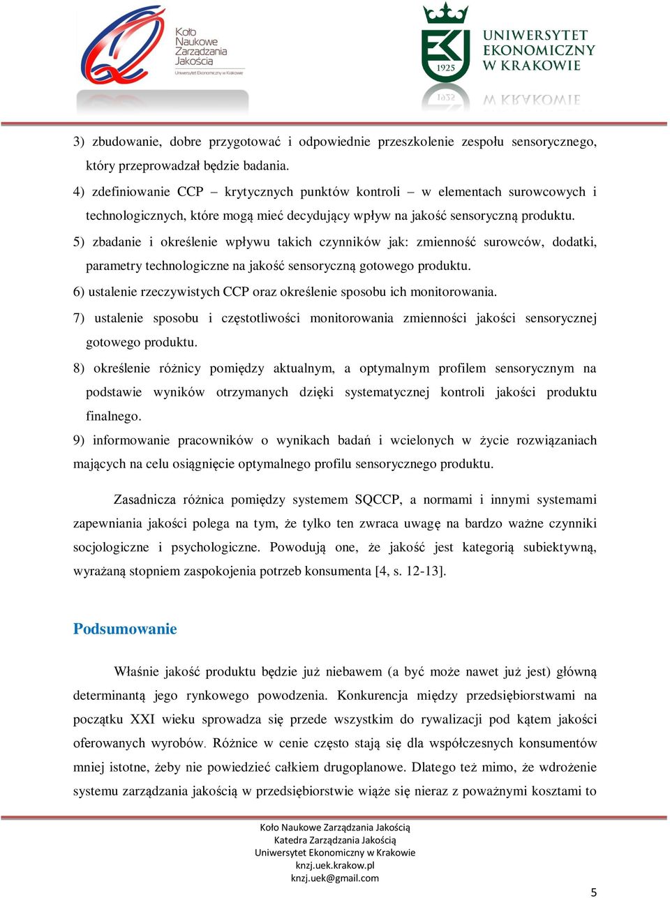 5) zbadanie i określenie wpływu takich czynników jak: zmienność surowców, dodatki, parametry technologiczne na jakość sensoryczną gotowego produktu.