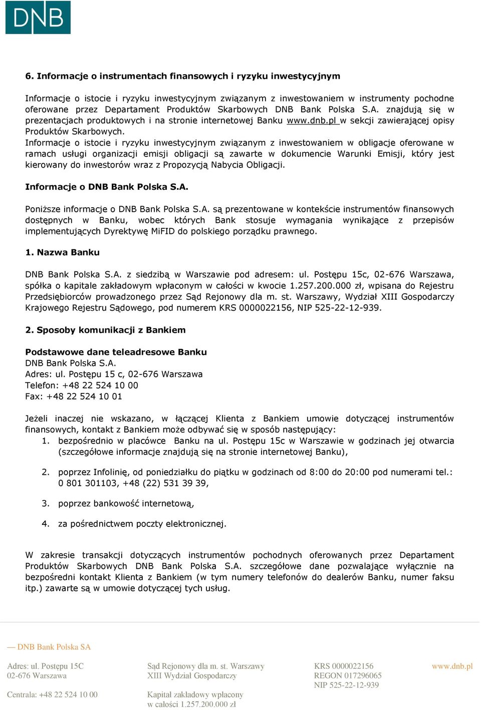 Informacje o istocie i ryzyku inwestycyjnym związanym z inwestowaniem w obligacje oferowane w ramach usługi organizacji emisji obligacji są zawarte w dokumencie Warunki Emisji, który jest kierowany