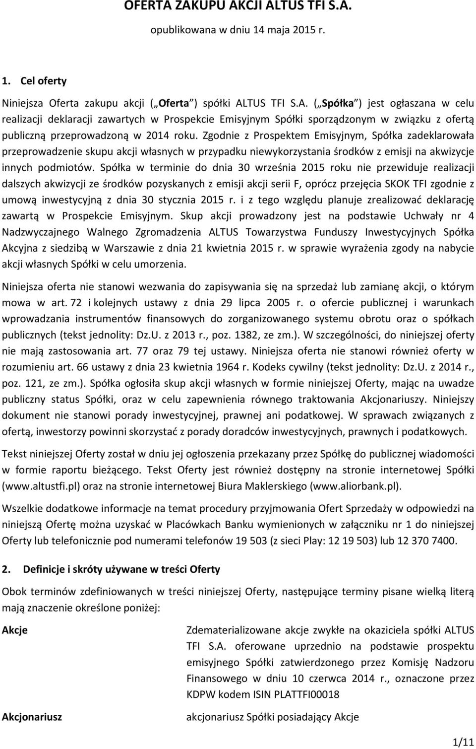 Spółka w terminie do dnia 30 września 2015 roku nie przewiduje realizacji dalszych akwizycji ze środków pozyskanych z emisji akcji serii F, oprócz przejęcia SKOK TFI zgodnie z umową inwestycyjną z