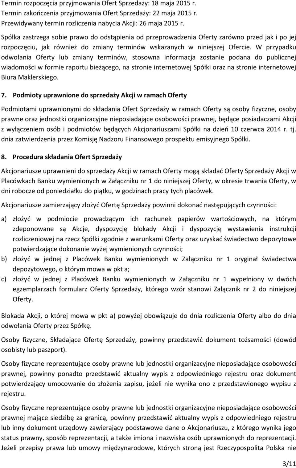 W przypadku odwołania Oferty lub zmiany terminów, stosowna informacja zostanie podana do publicznej wiadomości w formie raportu bieżącego, na stronie internetowej Spółki oraz na stronie internetowej
