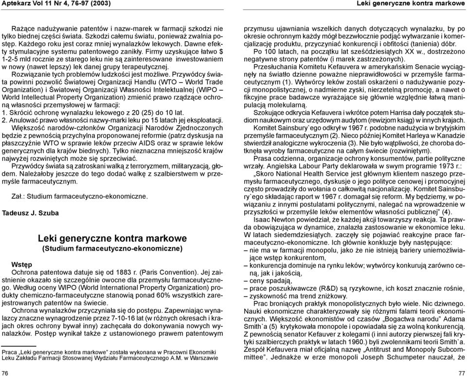 Firmy uzyskujące łatwo $ 1-2-5 mld rocznie ze starego leku nie są zainteresowane inwestowaniem w nowy (nawet lepszy) lek danej grupy terapeutycznej. Rozwiązanie tych problemów ludzkości jest możliwe.