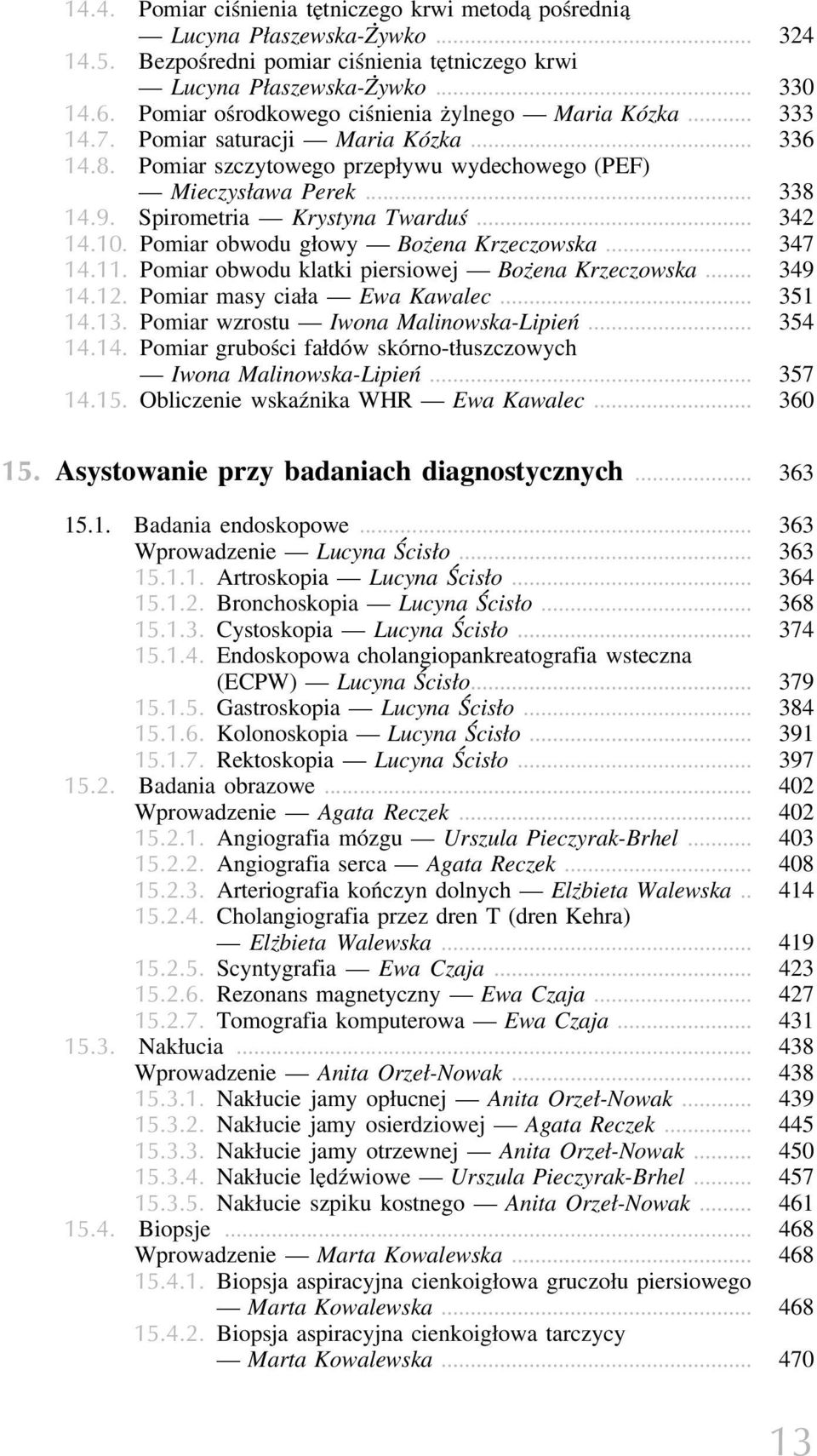 Spirometria Krystyna Twarduś... 342 14.10. Pomiar obwodu głowy Bożena Krzeczowska... 347 14.11. Pomiar obwodu klatki piersiowej Bożena Krzeczowska... 349 14.12. Pomiar masy ciała Ewa Kawalec... 351 14.