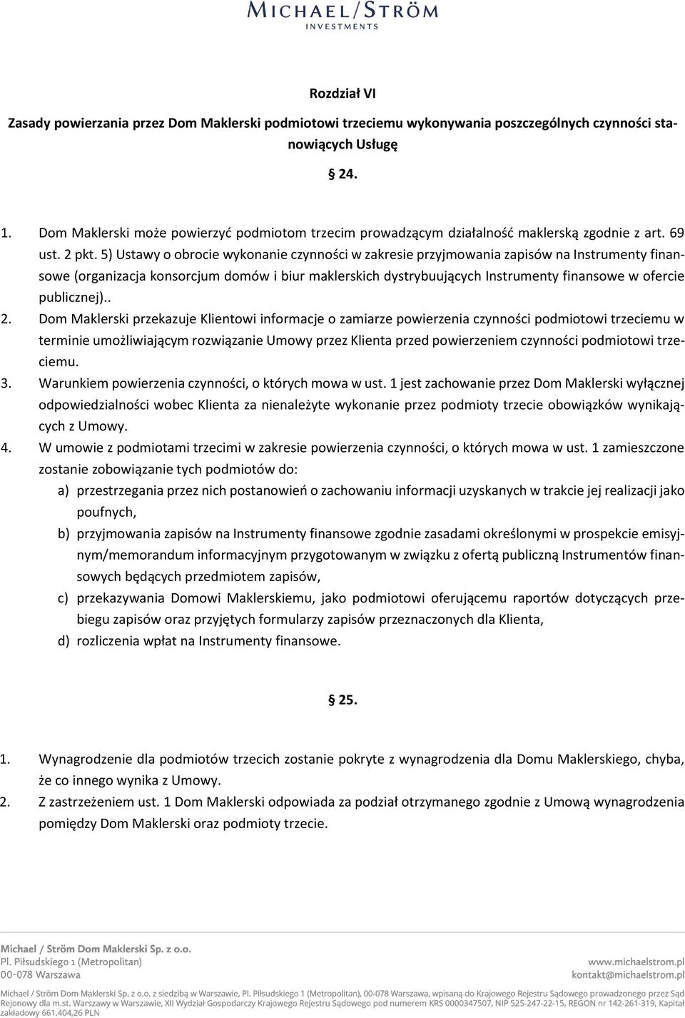 5) Ustawy o obrocie wykonanie czynności w zakresie przyjmowania zapisów na Instrumenty finansowe (organizacja konsorcjum domów i biur maklerskich dystrybuujących Instrumenty finansowe w ofercie