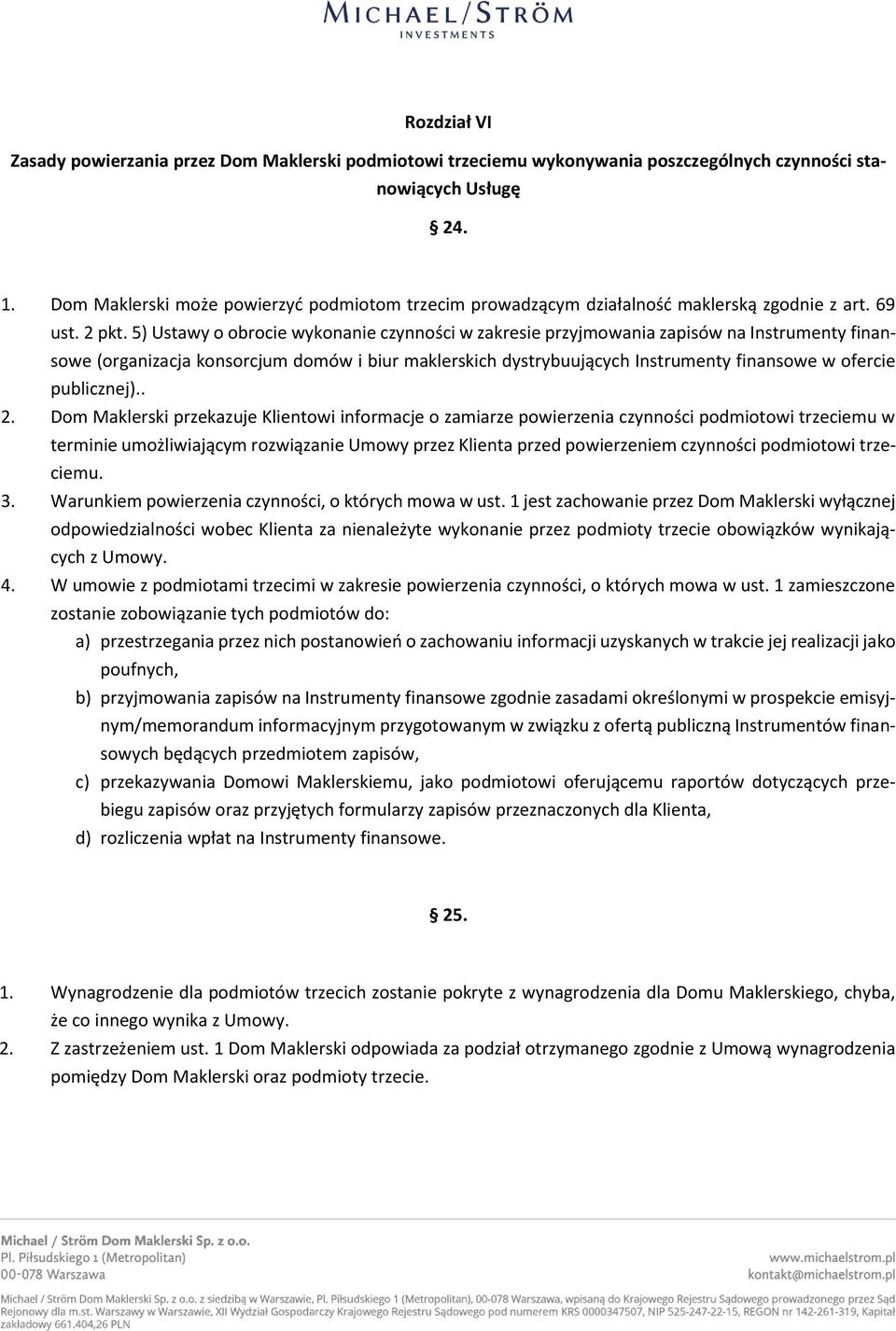 5) Ustawy o obrocie wykonanie czynności w zakresie przyjmowania zapisów na Instrumenty finansowe (organizacja konsorcjum domów i biur maklerskich dystrybuujących Instrumenty finansowe w ofercie