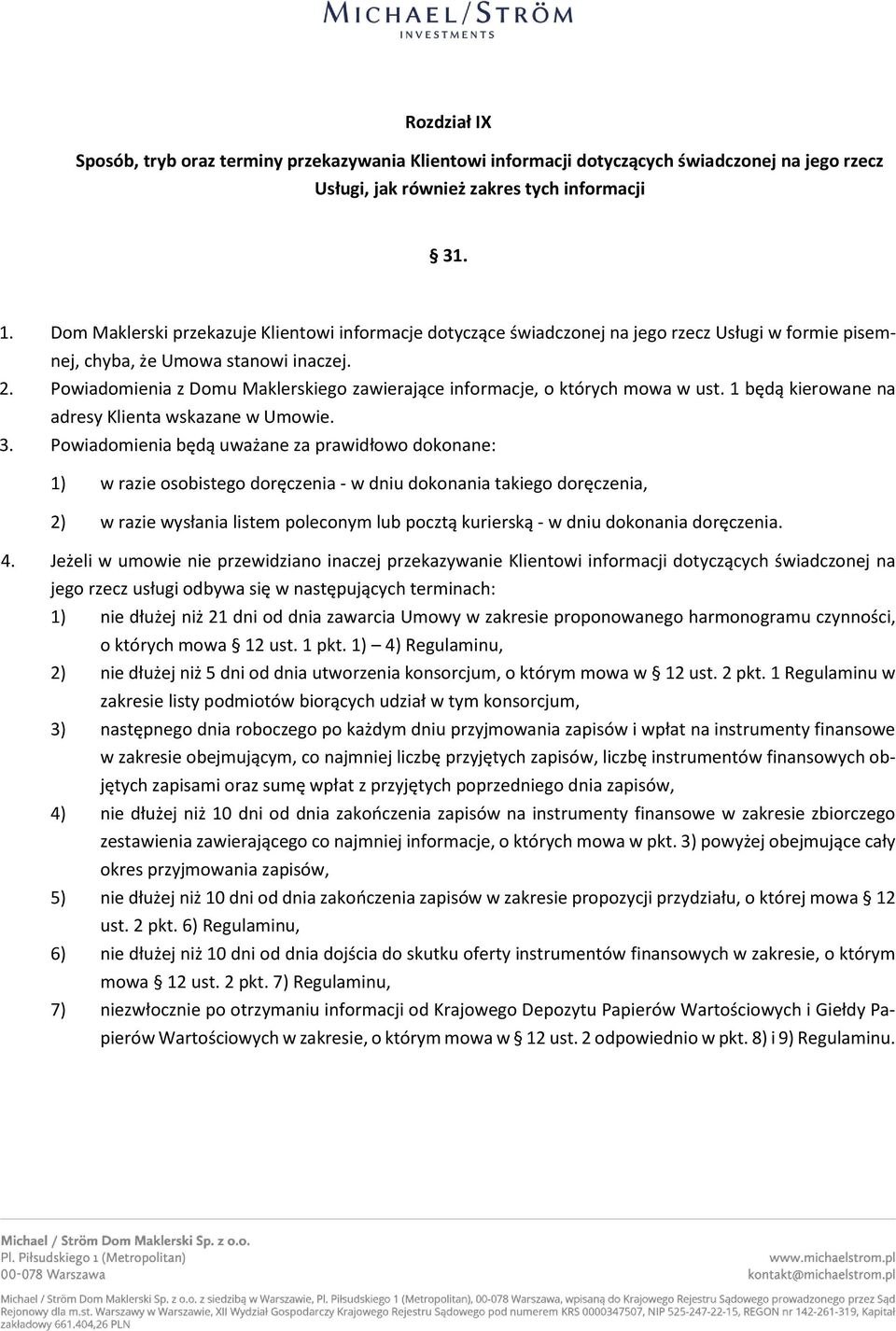 Powiadomienia z Domu Maklerskiego zawierające informacje, o których mowa w ust. 1 będą kierowane na adresy Klienta wskazane w Umowie. 3.