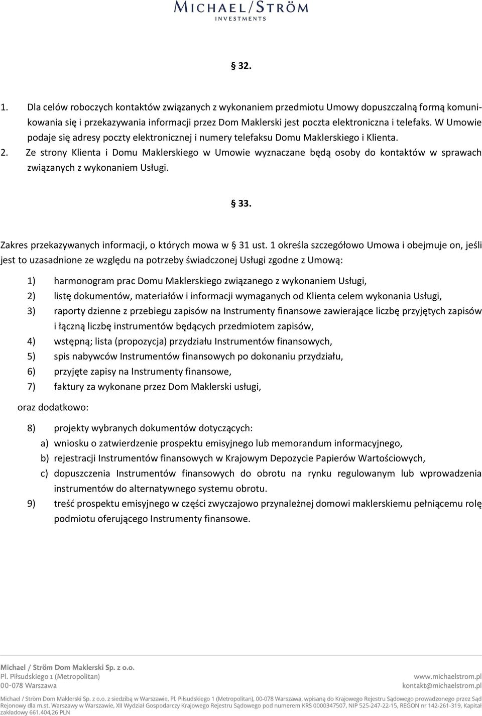 Ze strony Klienta i Domu Maklerskiego w Umowie wyznaczane będą osoby do kontaktów w sprawach związanych z wykonaniem Usługi. 33. Zakres przekazywanych informacji, o których mowa w 31 ust.