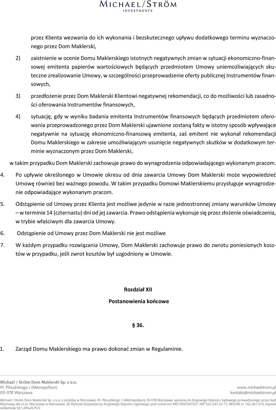 finansowych, 3) przedłożenie przez Dom Maklerski Klientowi negatywnej rekomendacji, co do możliwości lub zasadności oferowania Instrumentów finansowych, 4) sytuację, gdy w wyniku badania emitenta