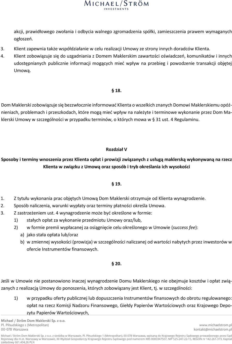 Klient zobowiązuje się do uzgadniania z Domem Maklerskim zawartości oświadczeń, komunikatów i innych udostępnianych publicznie informacji mogących mieć wpływ na przebieg i powodzenie transakcji