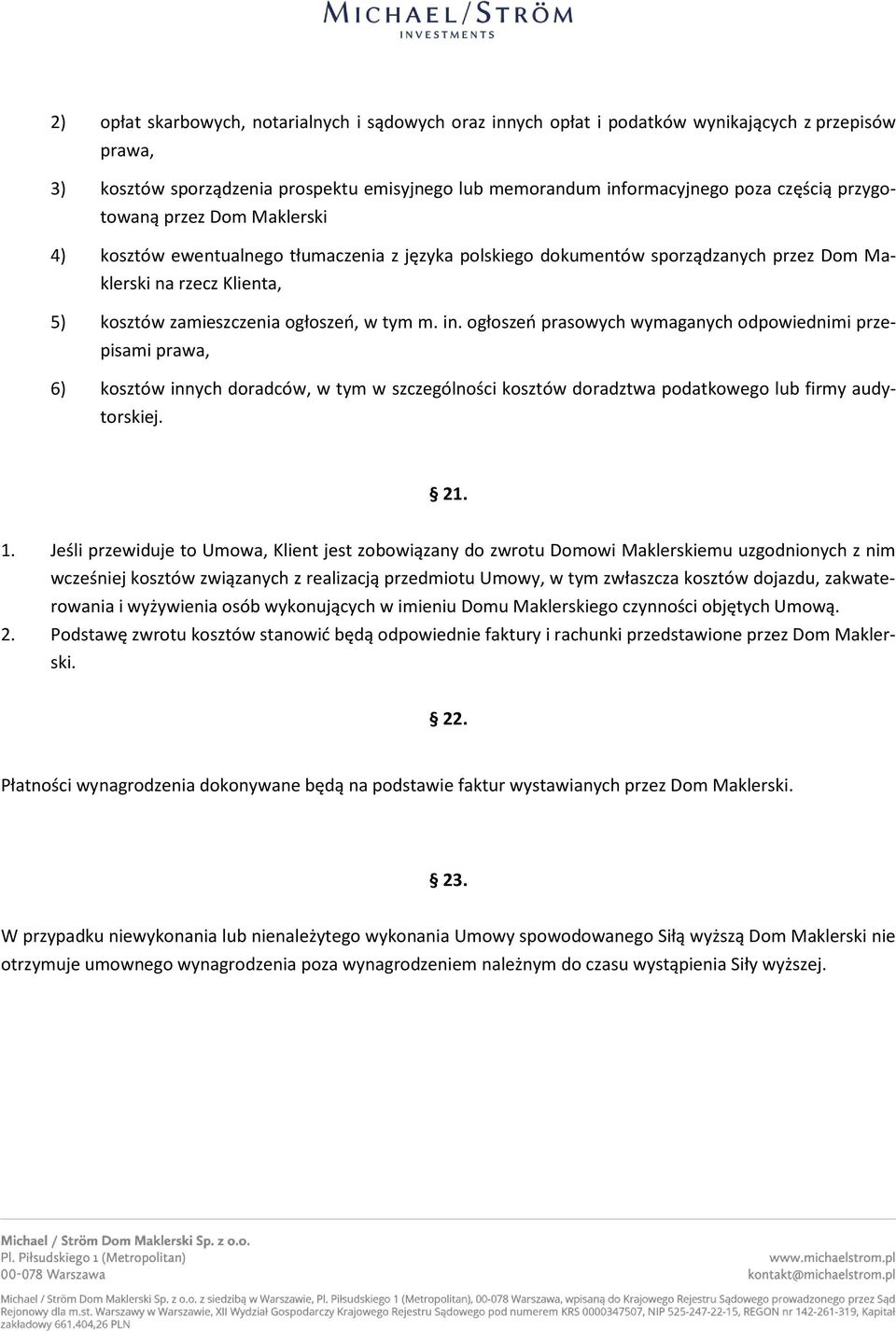 ogłoszeń prasowych wymaganych odpowiednimi przepisami prawa, 6) kosztów innych doradców, w tym w szczególności kosztów doradztwa podatkowego lub firmy audytorskiej. 21. 1.