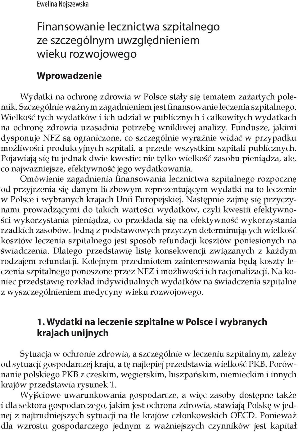 Wielkość tych wydatków i ich udział w publicznych i całkowitych wydatkach na ochronę zdrowia uzasadnia potrzebę wnikliwej analizy.