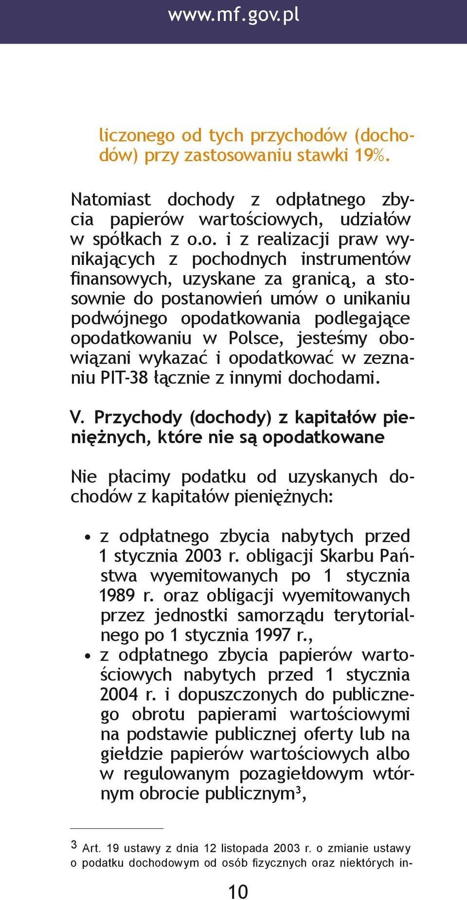 ego od tych przychodów (dochodów) przy zastosowaniu stawki 19%. Natomiast dochody z odpłatnego zbycia papierów wartościowych, udziałów w spółkach z o.o. i z realizacji praw wynikających z pochodnych