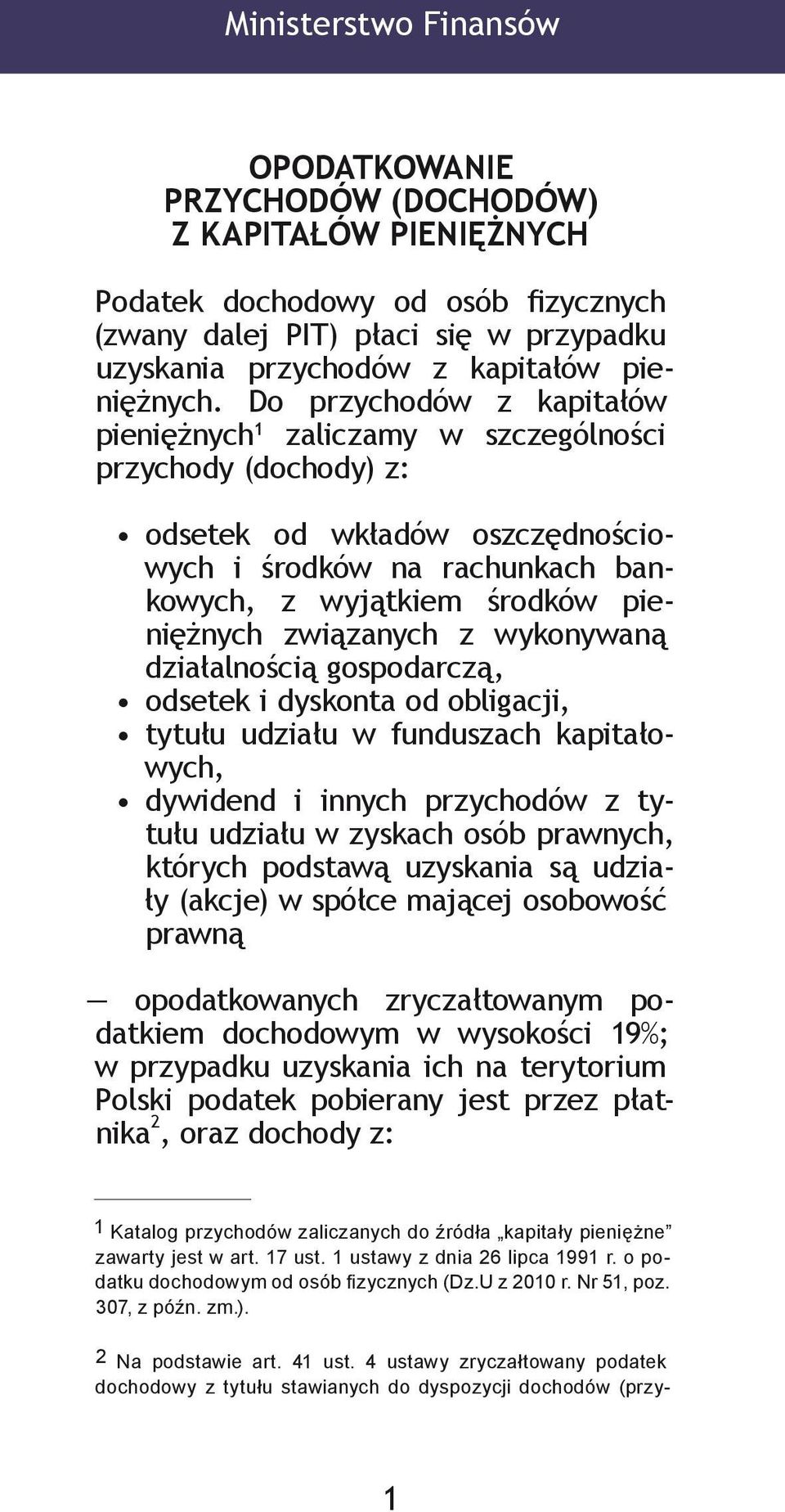 Do przychodów z kapitałów pieniężnych 1 zaliczamy w szczególności przychody (dochody) z: odsetek od wkładów oszczędnościowych i środków na rachunkach bankowych, z wyjątkiem środków pieniężnych