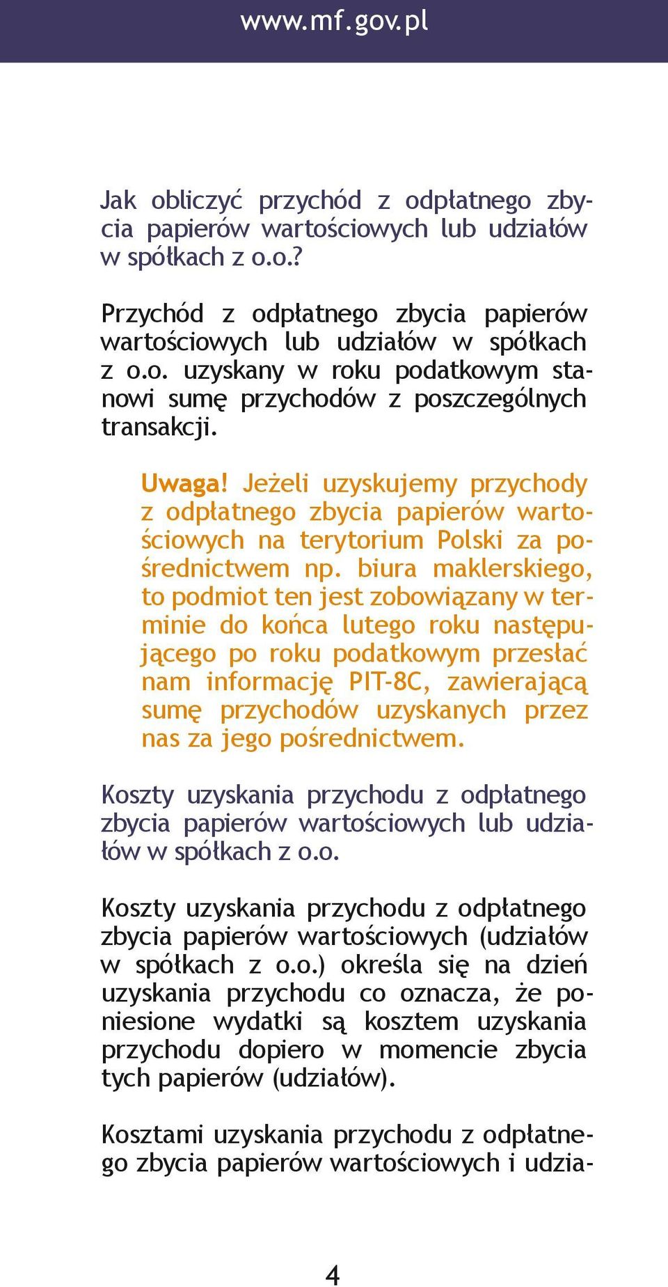 biura maklerskiego, to podmiot ten jest zobowiązany w terminie do końca lutego roku następującego po roku podatkowym przesłać nam informację PIT-8C, zawierającą sumę przychodów uzyskanych przez nas