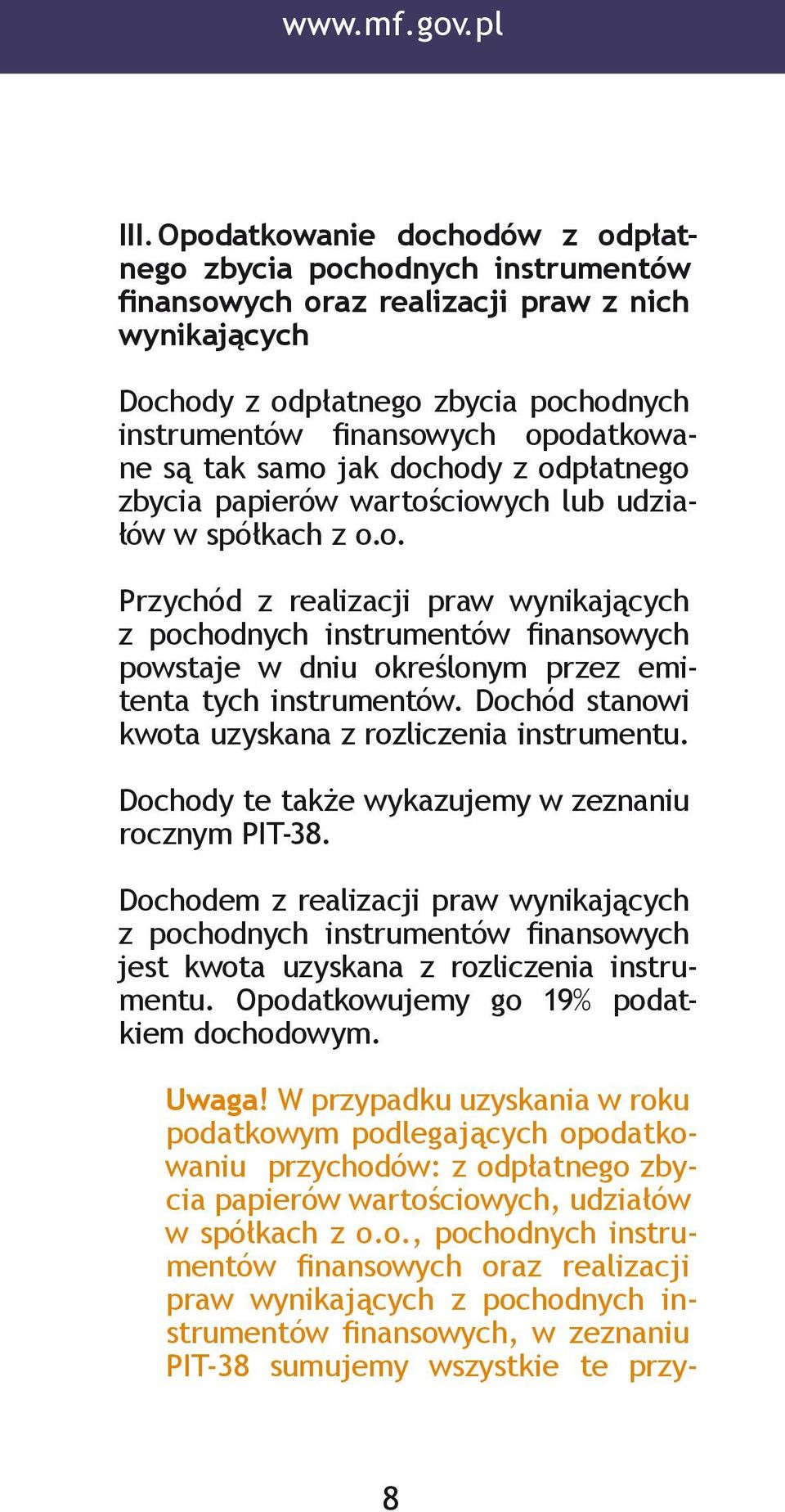 tak samo jak dochody z odpłatnego zbycia papierów wartościowych lub udziałów w spółkach z o.o. Przychód z realizacji praw wynikających z pochodnych instrumentów finansowych powstaje w dniu określonym przez emitenta tych instrumentów.