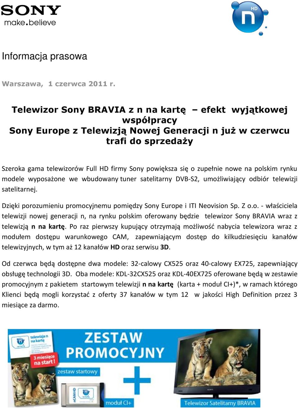 zupełnie nowe na polskim rynku modele wyposażone we wbudowany tuner satelitarny DVB-S2, umożliwiający odbiór telewizji satelitarnej.