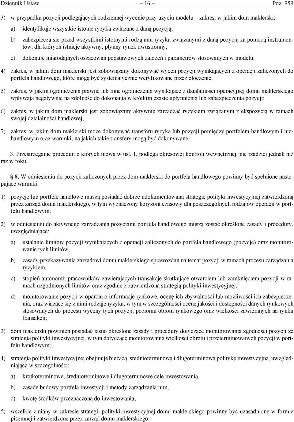 przed wszystkimi istotnymi rodzajami ryzyka związanymi z daną pozycją za pomocą instrumentów, dla których istnieje aktywny, płynny rynek dwustronny, c) dokonuje miarodajnych oszacowań podstawowych