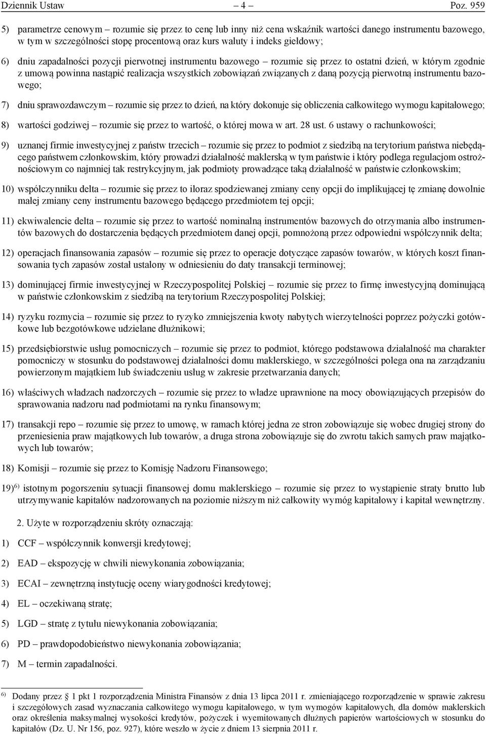 zapadalności pozycji pierwotnej instrumentu bazowego rozumie się przez to ostatni dzień, w którym zgodnie z umową powinna nastąpić realizacja wszystkich zobowiązań związanych z daną pozycją pierwotną