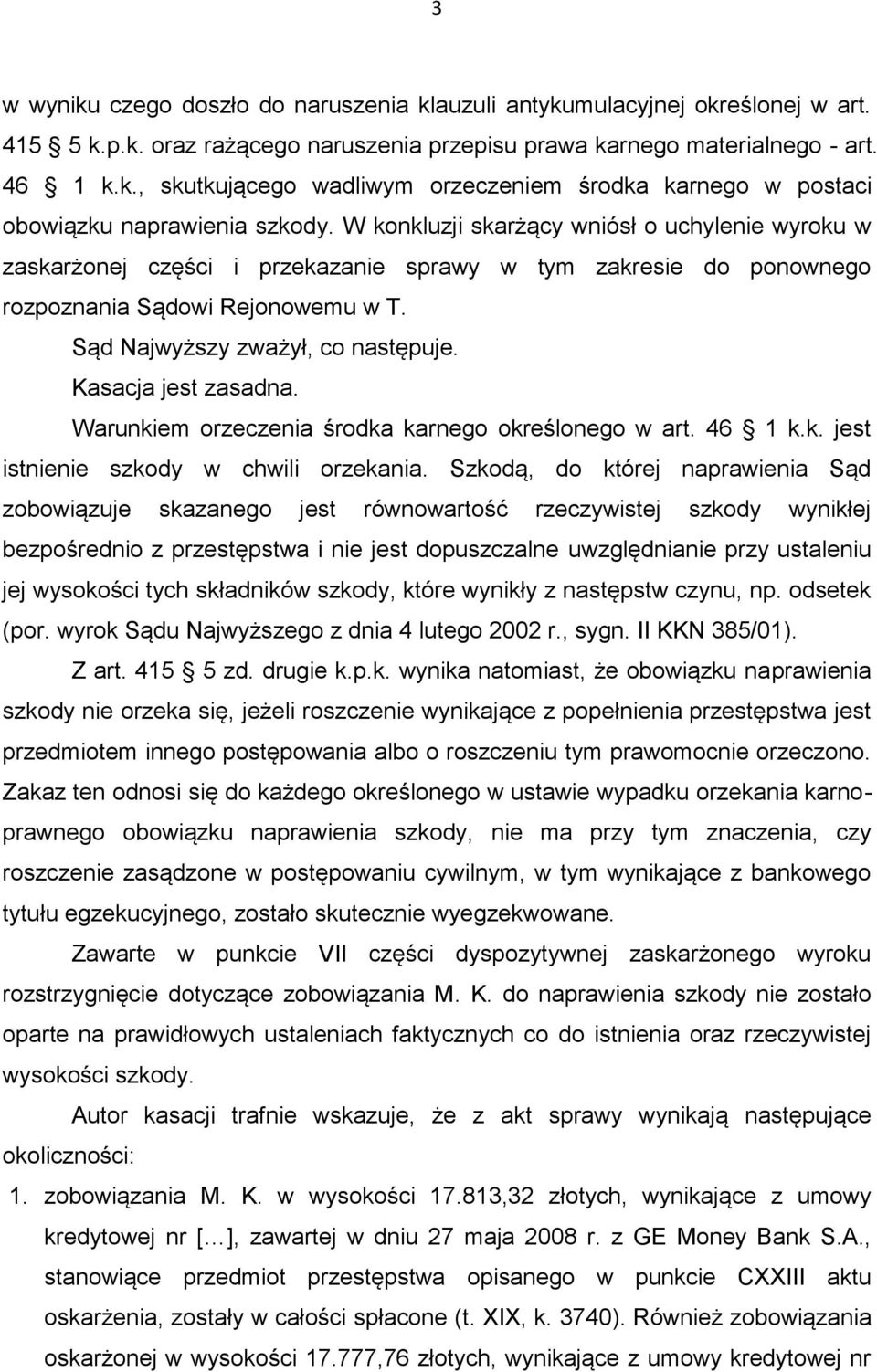 Kasacja jest zasadna. Warunkiem orzeczenia środka karnego określonego w art. 46 1 k.k. jest istnienie szkody w chwili orzekania.