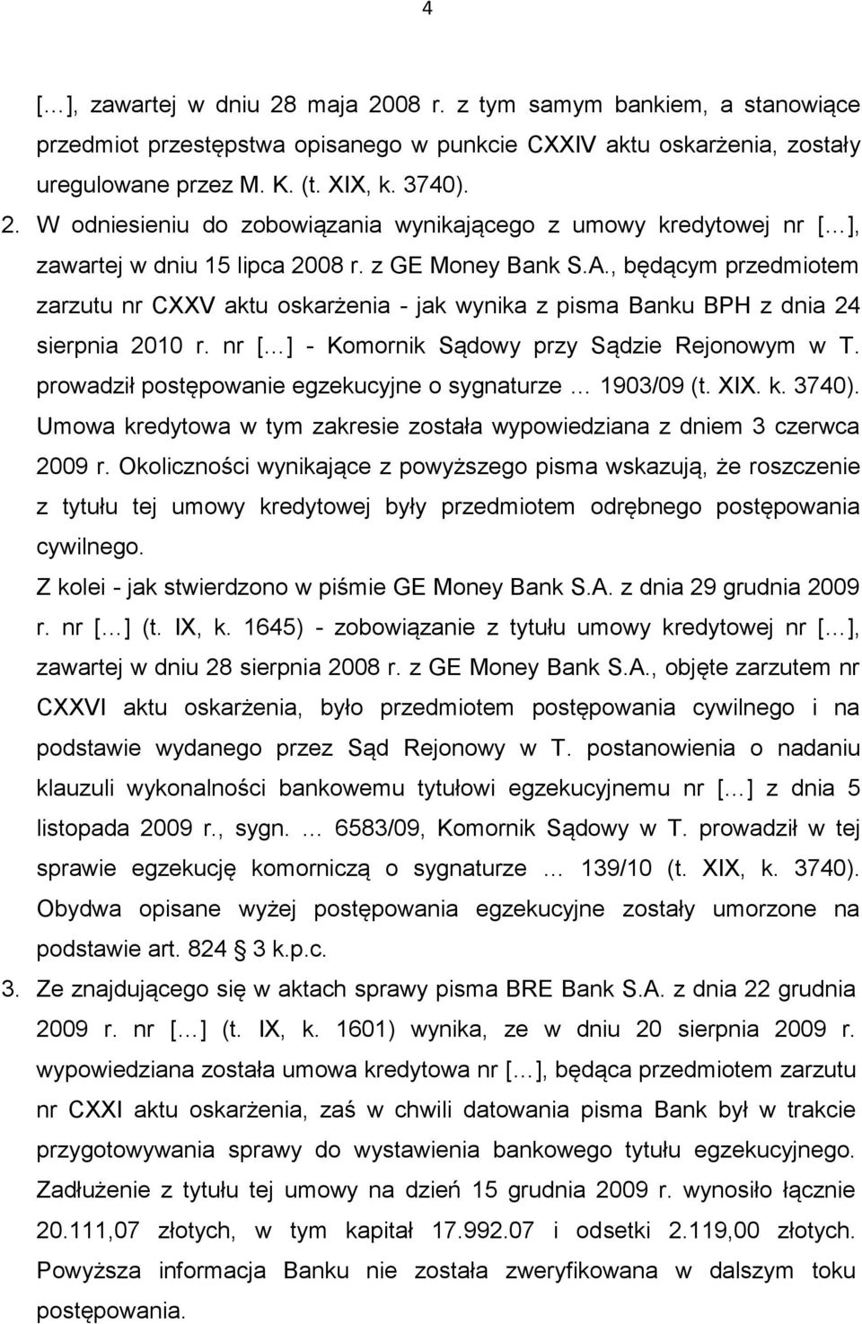 prowadził postępowanie egzekucyjne o sygnaturze 1903/09 (t. XIX. k. 3740). Umowa kredytowa w tym zakresie została wypowiedziana z dniem 3 czerwca 2009 r.