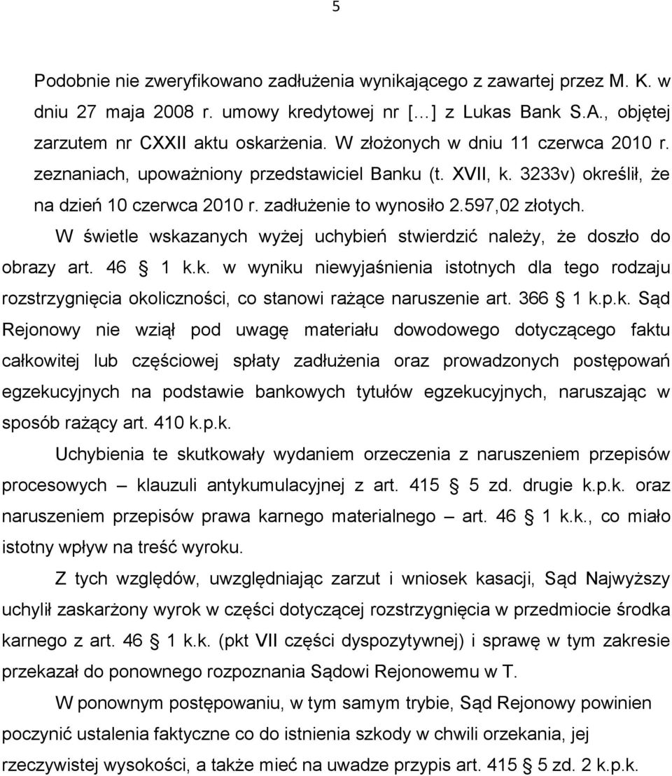 W świetle wskazanych wyżej uchybień stwierdzić należy, że doszło do obrazy art. 46 1 k.k. w wyniku niewyjaśnienia istotnych dla tego rodzaju rozstrzygnięcia okoliczności, co stanowi rażące naruszenie art.