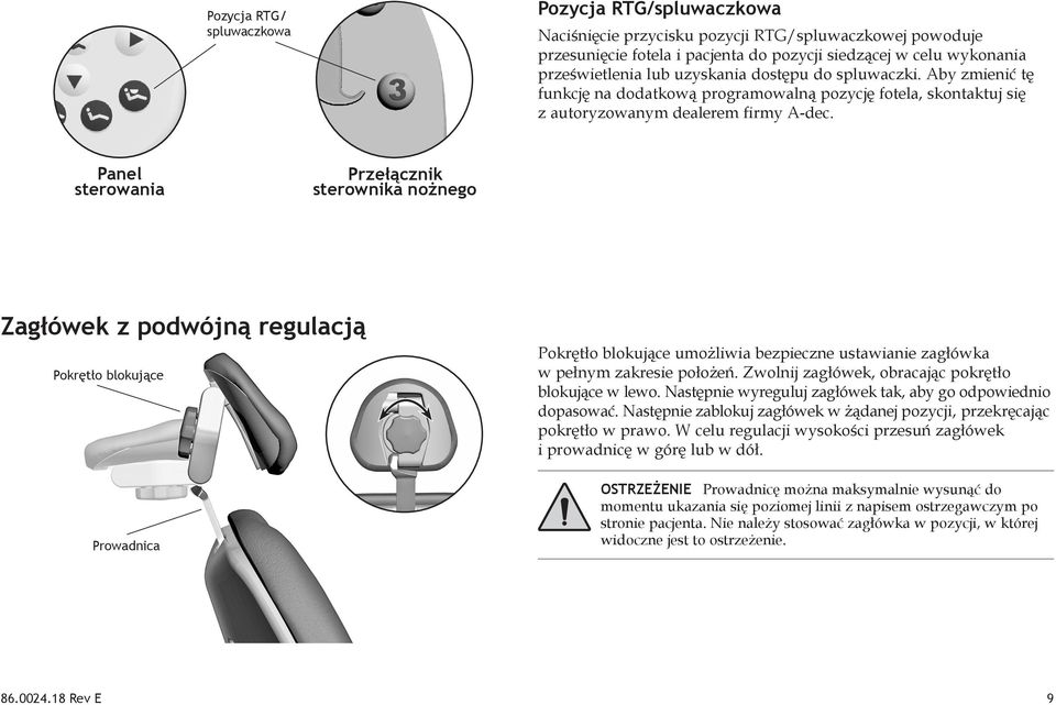 Panel sterowania Przełącznik sterownika nożnego Zagłówek z podwójną regulacją Pokrętło blokujące Prowadnica Pokrętło blokujące umożliwia bezpieczne ustawianie zagłówka w pełnym zakresie położeń.