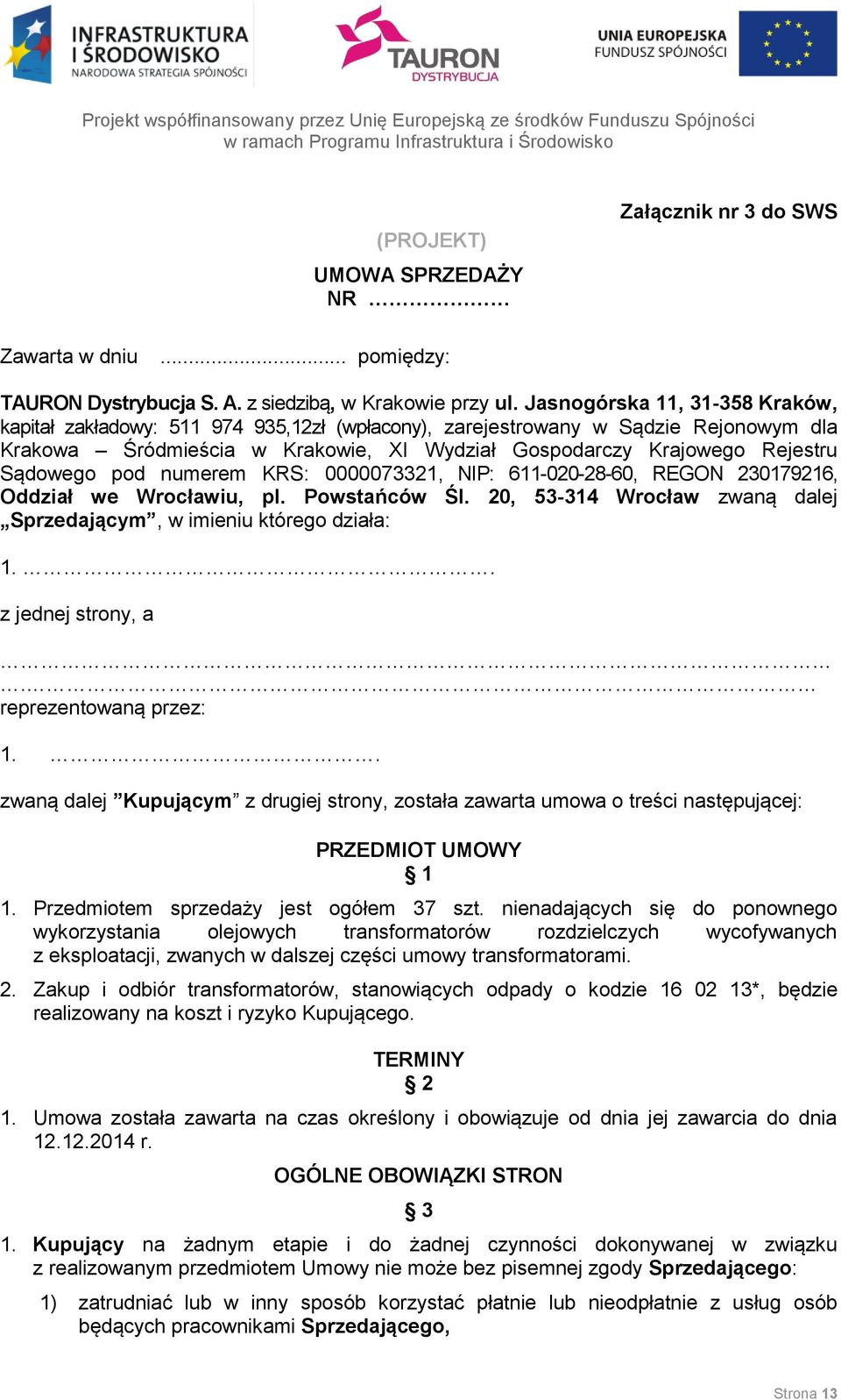 Jasnogórska 11, 31-358 Kraków, kapitał zakładowy: 511 974 935,12zł (wpłacony), zarejestrowany w Sądzie Rejonowym dla Krakowa Śródmieścia w Krakowie, XI Wydział Gospodarczy Krajowego Rejestru Sądowego