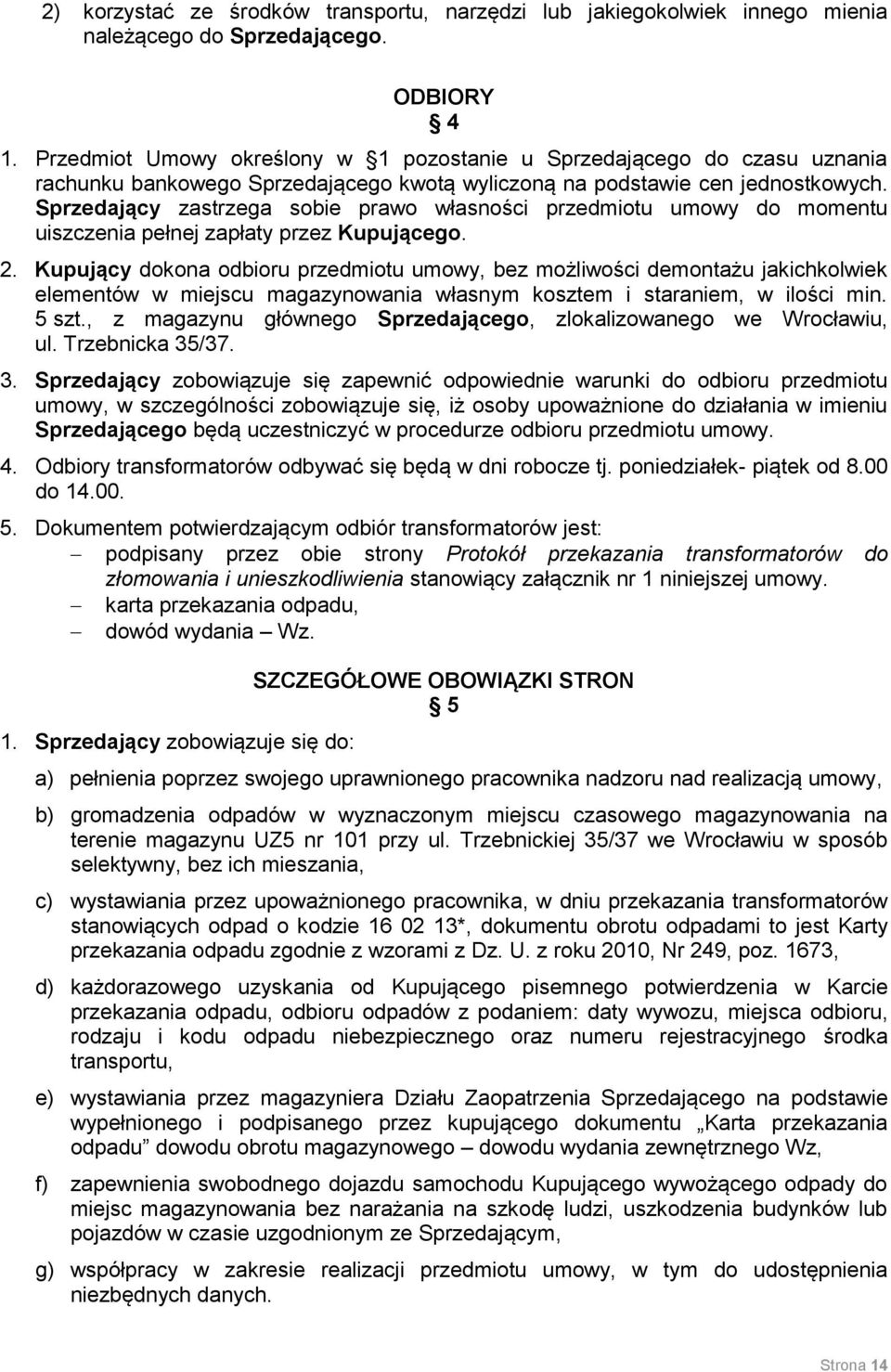 Sprzedający zastrzega sobie prawo własności przedmiotu umowy do momentu uiszczenia pełnej zapłaty przez Kupującego. 2.