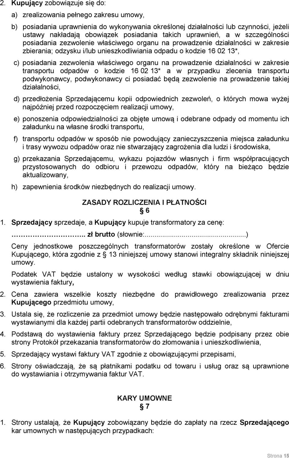 zezwolenia właściwego organu na prowadzenie działalności w zakresie transportu odpadów o kodzie 16 02 13* a w przypadku zlecenia transportu podwykonawcy, podwykonawcy ci posiadać będą zezwolenie na