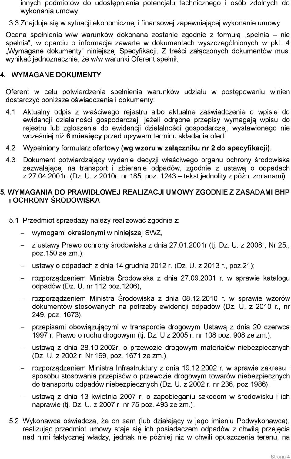4 Wymagane dokumenty niniejszej Specyfikacji. Z treści załączonych dokumentów musi wynikać jednoznacznie, że w/w warunki Oferent spełnił. 4.