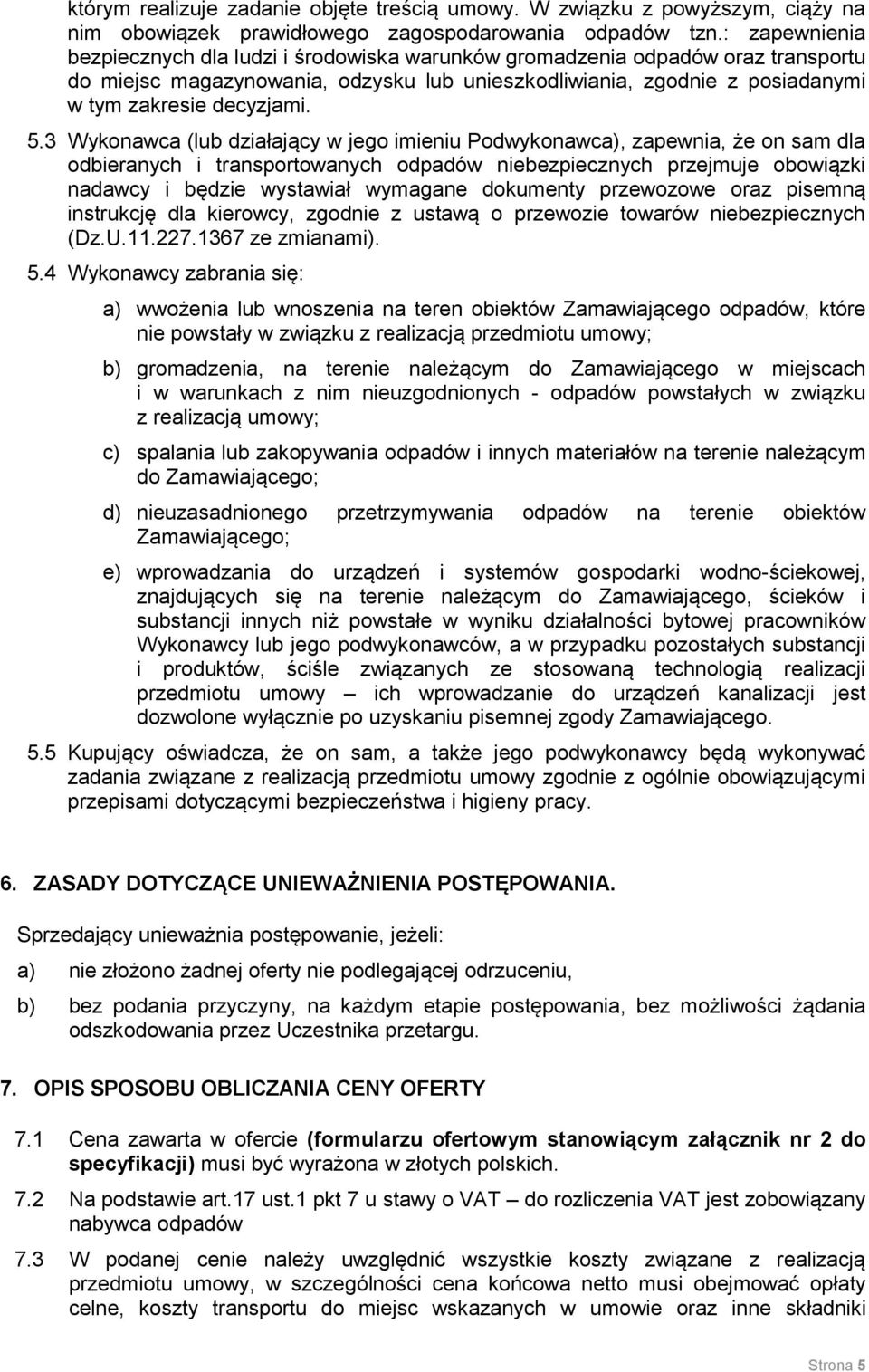 5.3 Wykonawca (lub działający w jego imieniu Podwykonawca), zapewnia, że on sam dla odbieranych i transportowanych odpadów niebezpiecznych przejmuje obowiązki nadawcy i będzie wystawiał wymagane