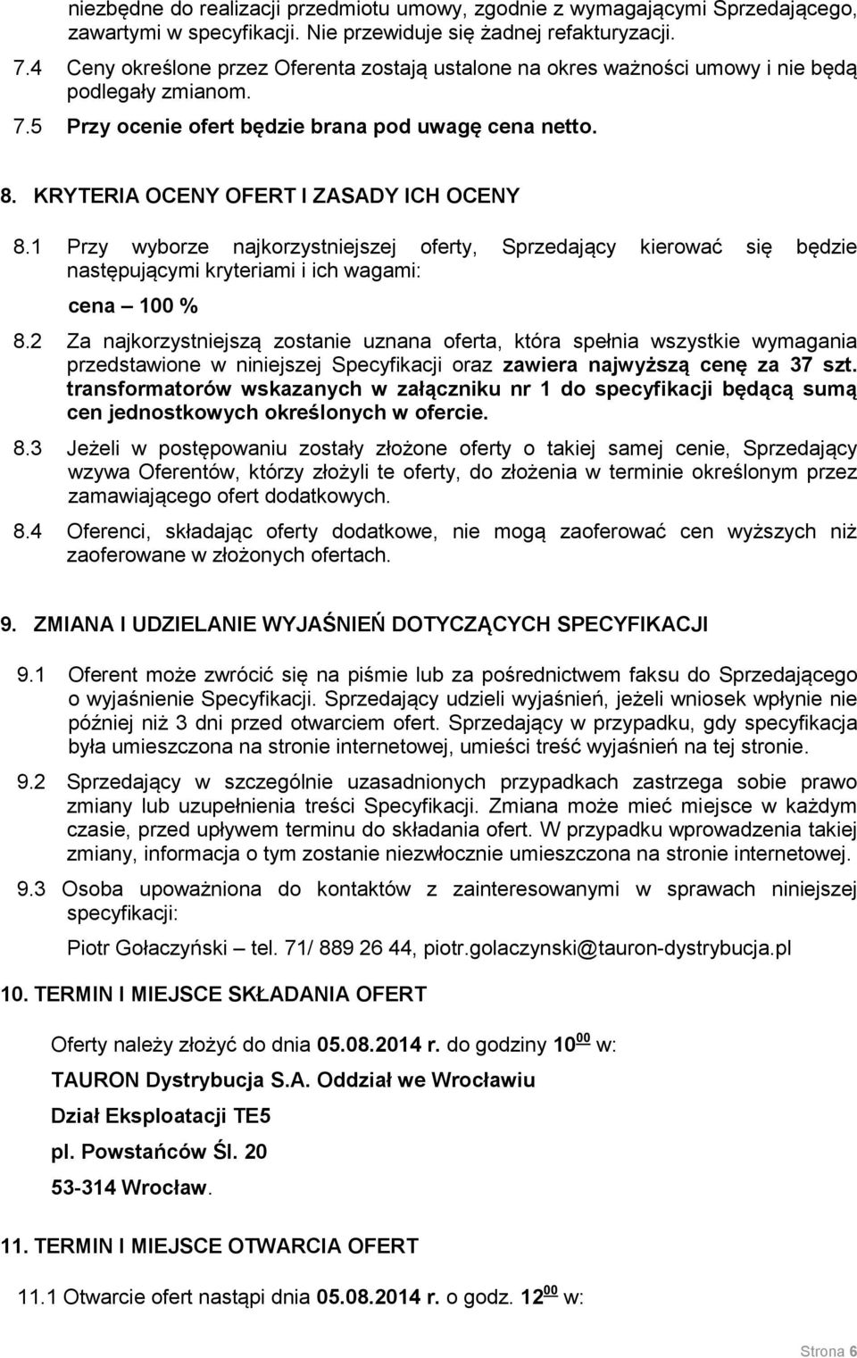 KRYTERIA OCENY OFERT I ZASADY ICH OCENY 8.1 Przy wyborze najkorzystniejszej oferty, Sprzedający kierować się będzie następującymi kryteriami i ich wagami: cena 100 % 8.