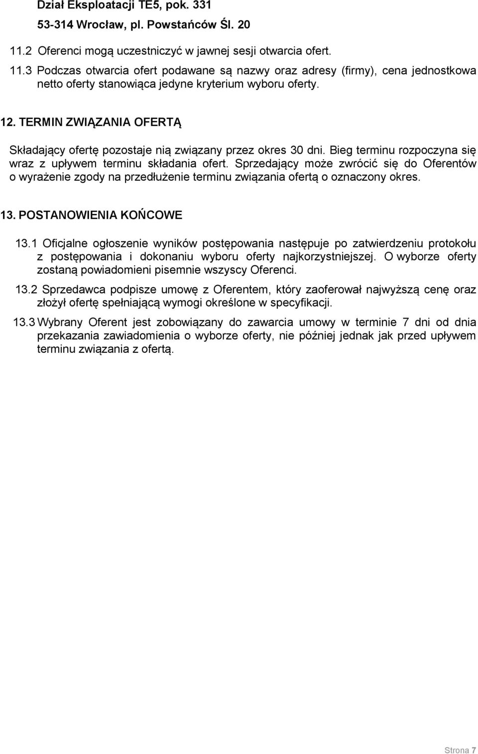 12. TERMIN ZWIĄZANIA OFERTĄ Składający ofertę pozostaje nią związany przez okres 30 dni. Bieg terminu rozpoczyna się wraz z upływem terminu składania ofert.