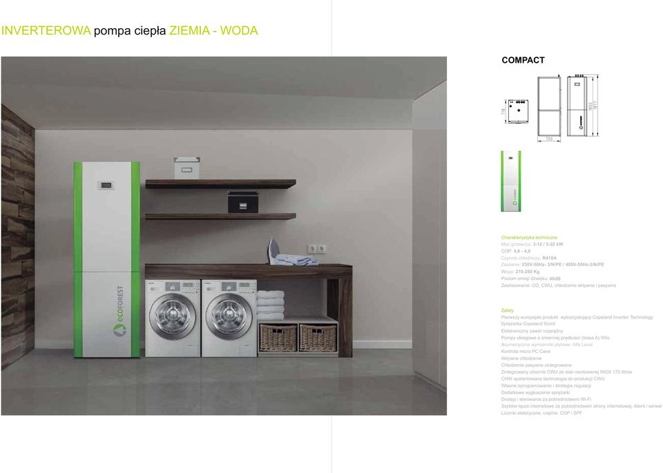 (klasa A) Wilo Asymetryczne wymienniki płytowe Alfa Laval Kontrola micro PC Carel Aktywne chłodzenie Chłodzenie pasywne zintegrowane Zintegrowany zbiornik CWU ze stali nierdzewnej INOX 170 litrów CHW