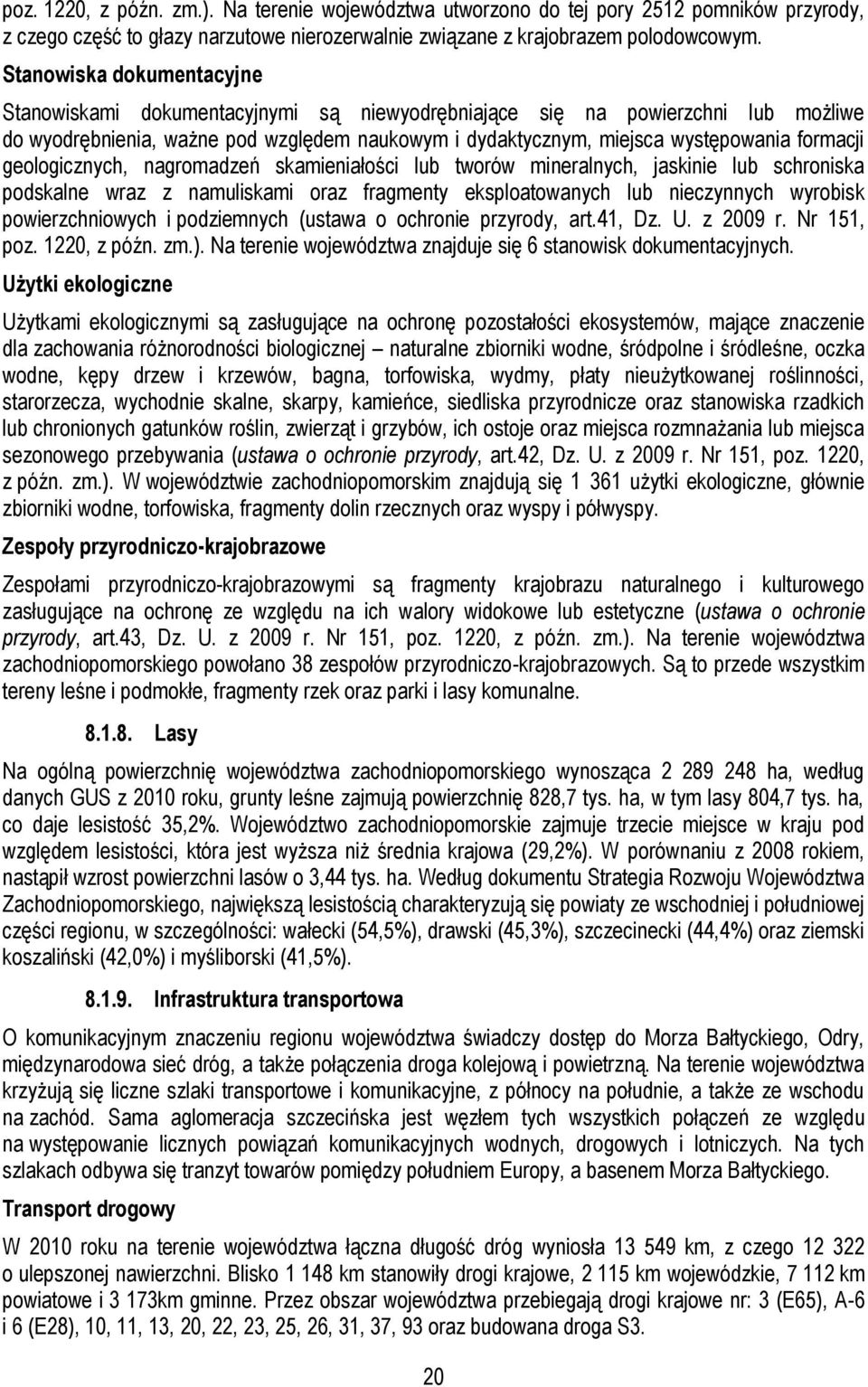 geologicznych, nagromadzeń skamieniałości lub tworów mineralnych, jaskinie lub schroniska podskalne wraz z namuliskami oraz fragmenty eksploatowanych lub nieczynnych wyrobisk powierzchniowych i