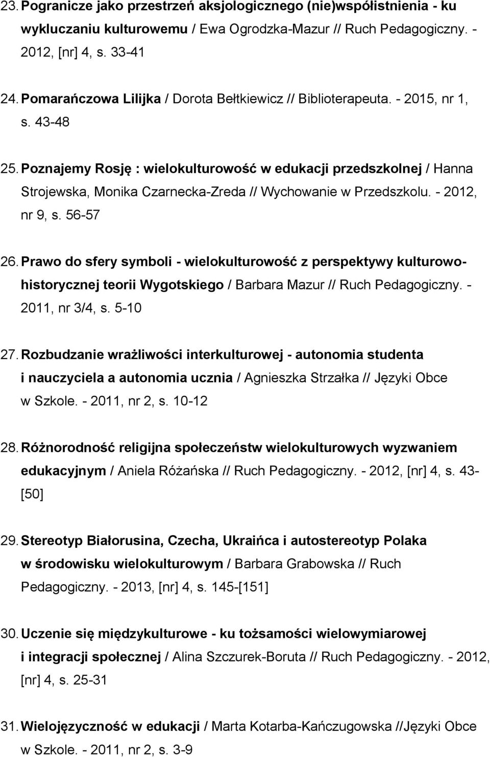Poznajemy Rosję : wielokulturowość w edukacji przedszkolnej / Hanna Strojewska, Monika Czarnecka-Zreda // Wychowanie w Przedszkolu. - 2012, nr 9, s. 56-57 26.