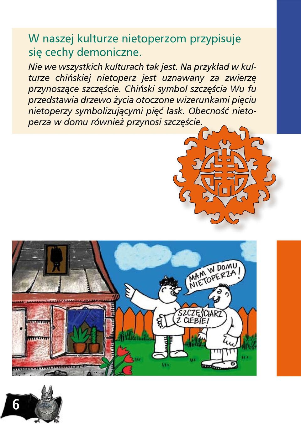 Na przykład w kulturze chińskiej nietoperz jest uznawany za zwierzę przynoszące szczęście.